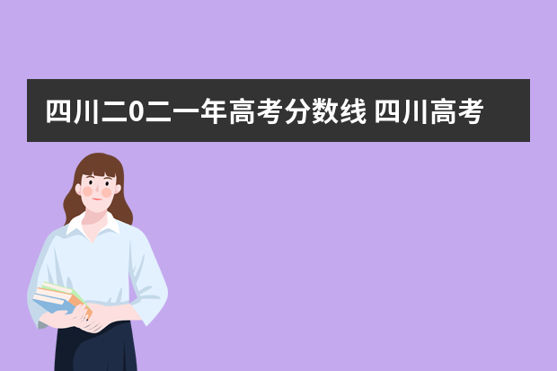 四川二0二一年高考分数线 四川高考录取分数线多少?
